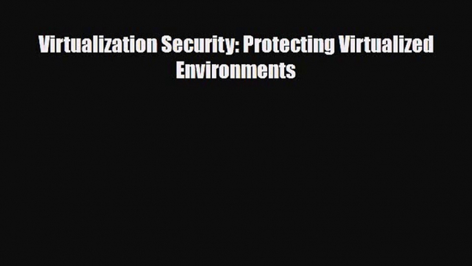 PDF Download Virtualization Security: Protecting Virtualized Environments PDF Full Ebook