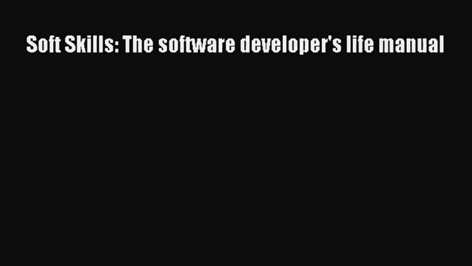 [PDF Download] Soft Skills: The software developer's life manual [PDF] Online