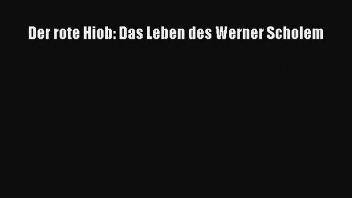 Der rote Hiob: Das Leben des Werner Scholem PDF Ebook herunterladen gratis