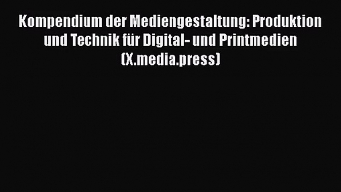 Kompendium der Mediengestaltung: Produktion und Technik für Digital- und Printmedien (X.media.press)