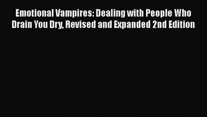 [PDF Download] Emotional Vampires: Dealing with People Who Drain You Dry Revised and Expanded