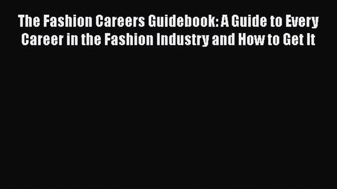 [PDF Download] The Fashion Careers Guidebook: A Guide to Every Career in the Fashion Industry