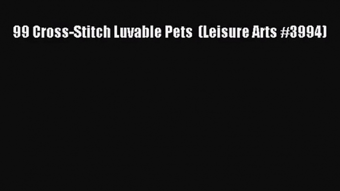[PDF Download] 99 Cross-Stitch Luvable Pets  (Leisure Arts #3994) [PDF] Full Ebook