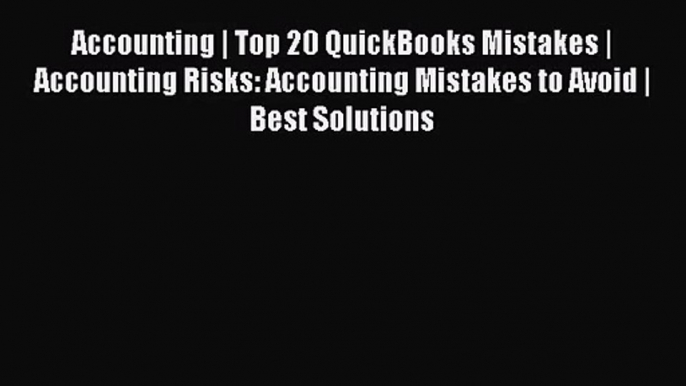 Read Accounting | Top 20 QuickBooks Mistakes | Accounting Risks: Accounting Mistakes to Avoid