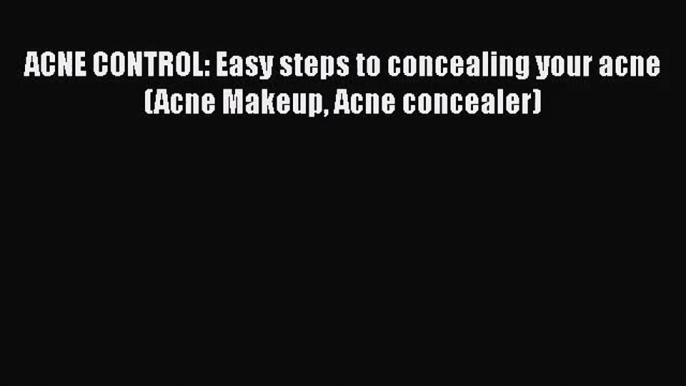 Download ACNE CONTROL: Easy steps to concealing your acne (Acne Makeup Acne concealer) PDF