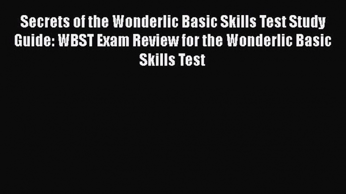 [PDF Download] Secrets of the Wonderlic Basic Skills Test Study Guide: WBST Exam Review for