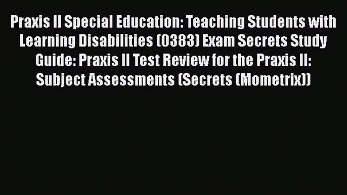 [PDF Download] Praxis II Special Education: Teaching Students with Learning Disabilities (0383)