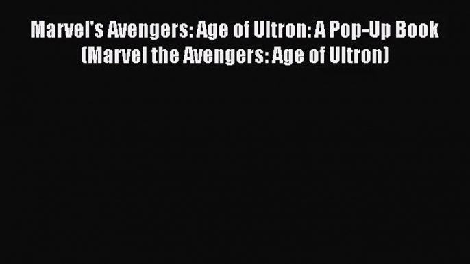 Download Marvel's Avengers: Age of Ultron: A Pop-Up Book (Marvel the Avengers: Age of Ultron)