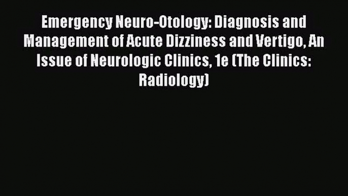 PDF Download Emergency Neuro-Otology: Diagnosis and Management of Acute Dizziness and Vertigo