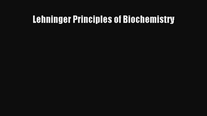 [PDF Download] Lehninger Principles of Biochemistry [Read] Full Ebook