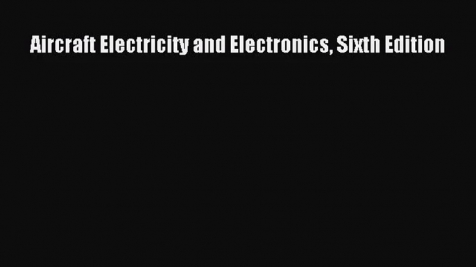 [PDF Download] Aircraft Electricity and Electronics Sixth Edition [PDF] Online