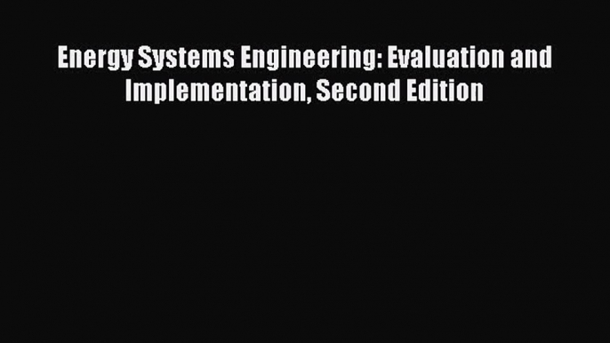 [PDF Download] Energy Systems Engineering: Evaluation and Implementation Second Edition [Read]