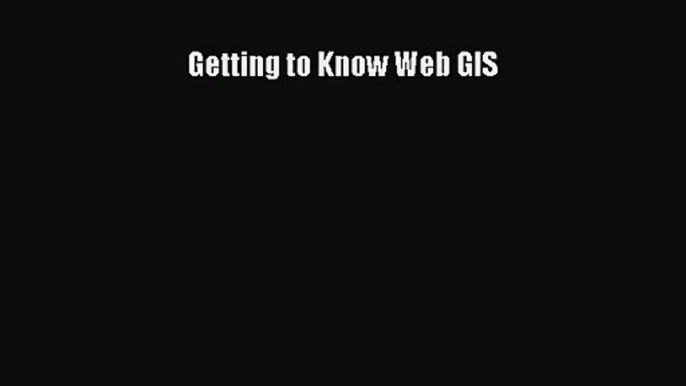 [PDF Download] Getting to Know Web GIS [Download] Full Ebook