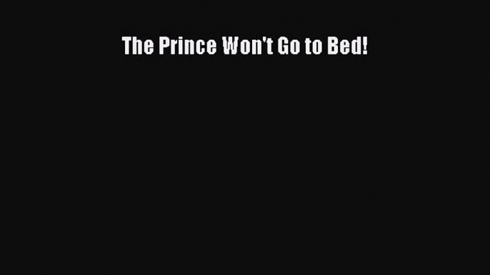 PDF Download The Prince Won't Go to Bed! PDF Full Ebook