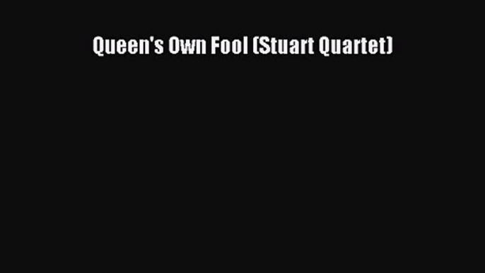 PDF Download Queen's Own Fool (Stuart Quartet) PDF Full Ebook