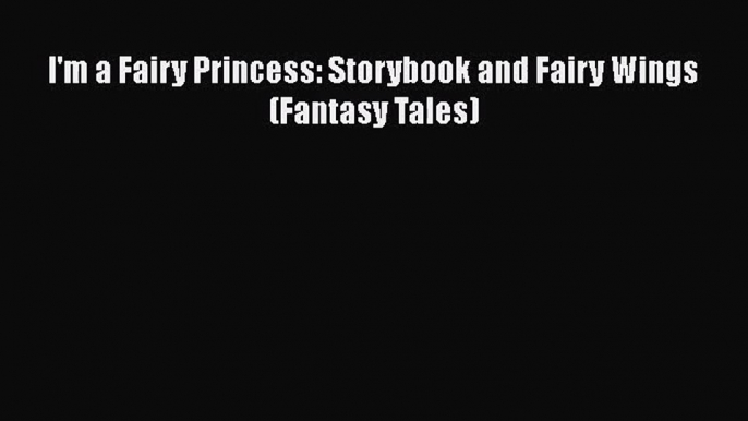 PDF Download I'm a Fairy Princess: Storybook and Fairy Wings (Fantasy Tales) Read Full Ebook