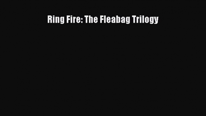 PDF Download Ring Fire: The Fleabag Trilogy Download Full Ebook