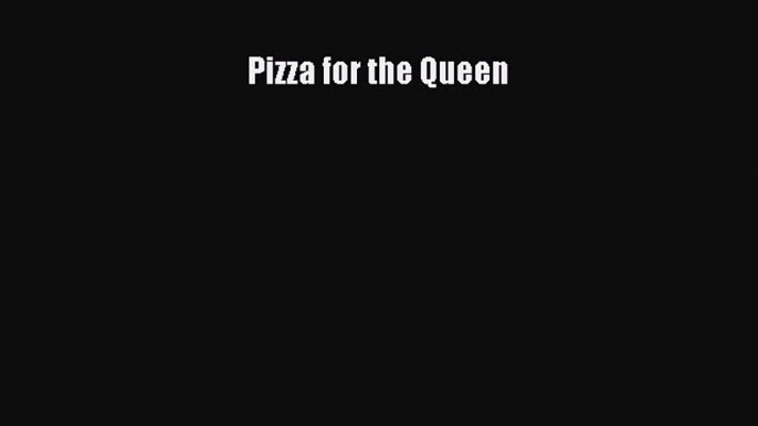 PDF Download Pizza for the Queen PDF Online