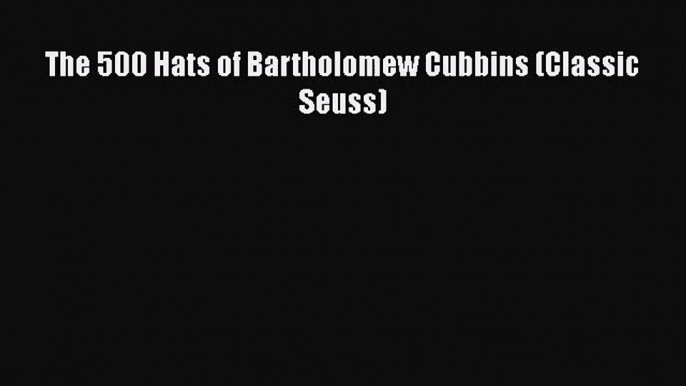 PDF Download The 500 Hats of Bartholomew Cubbins (Classic Seuss) PDF Full Ebook