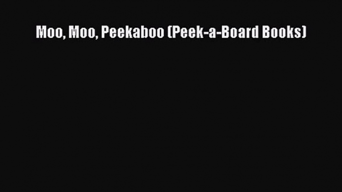 PDF Download Moo Moo Peekaboo (Peek-a-Board Books) Download Online