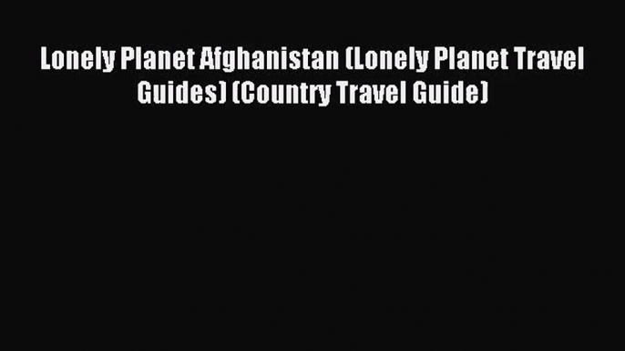 [PDF Download] Lonely Planet Afghanistan (Lonely Planet Travel Guides) (Country Travel Guide)