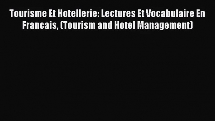 [PDF Download] Tourisme Et Hotellerie: Lectures Et Vocabulaire En Francais (Tourism and Hotel