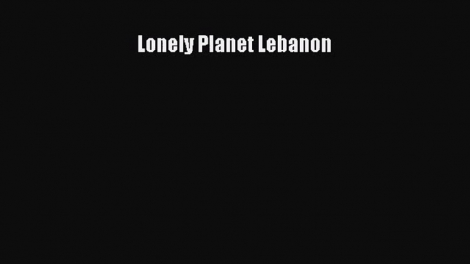 [PDF Download] Lonely Planet Lebanon [Download] Online