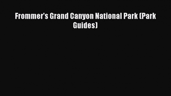 [PDF Download] Frommer's Grand Canyon National Park (Park Guides) [Read] Online