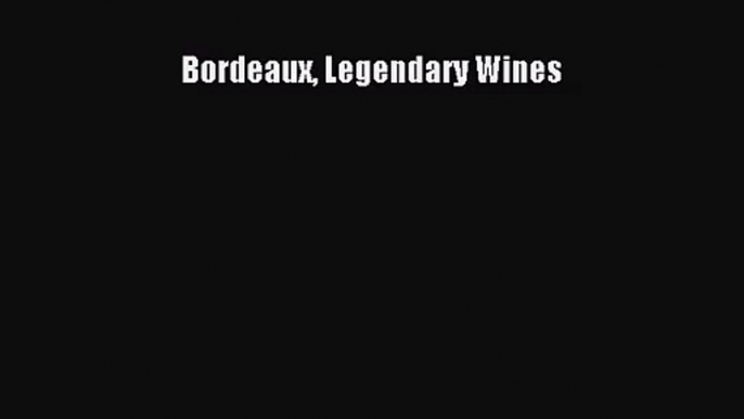 [PDF Download] Bordeaux Legendary Wines [Download] Full Ebook