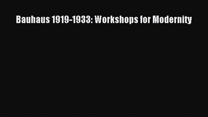 [PDF Download] Bauhaus 1919-1933: Workshops for Modernity [Download] Online