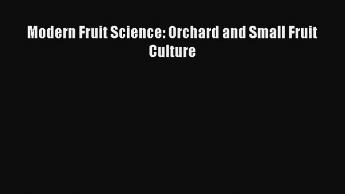 Read Modern Fruit Science: Orchard and Small Fruit Culture Ebook Free