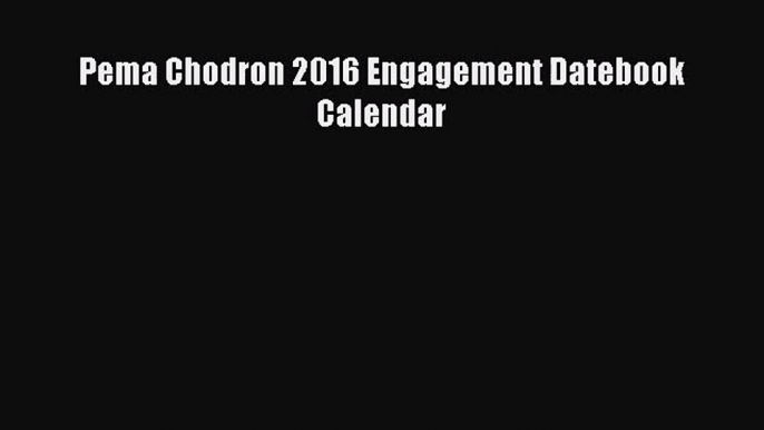 [PDF Download] Pema Chodron 2016 Engagement Datebook Calendar [Read] Full Ebook