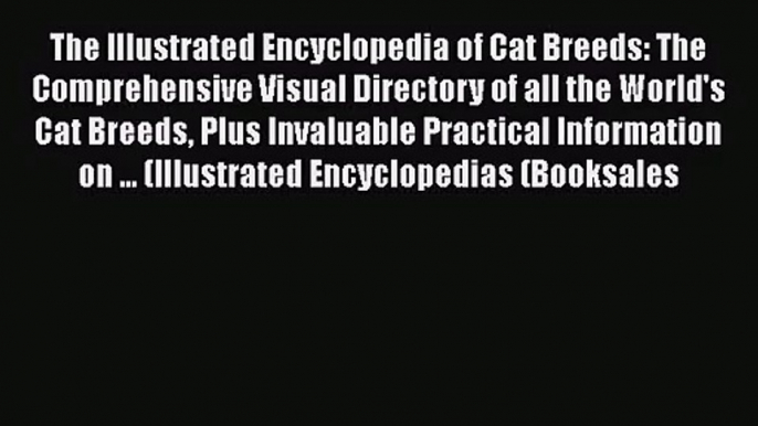 [PDF Download] The Illustrated Encyclopedia of Cat Breeds: The Comprehensive Visual Directory