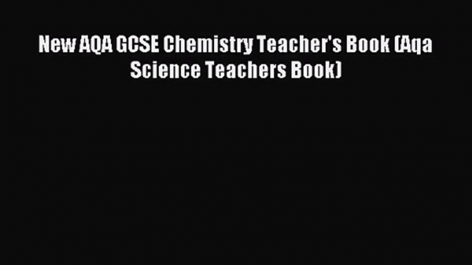 New AQA GCSE Chemistry Teacher's Book (Aqa Science Teachers Book) [PDF Download] Full Ebook