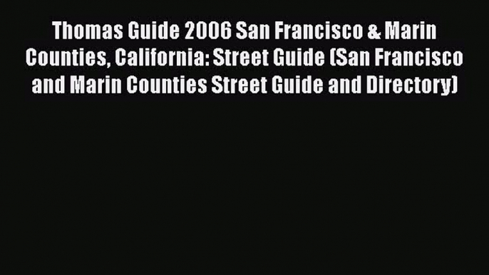 [PDF Download] Thomas Guide 2006 San Francisco & Marin Counties California: Street Guide (San