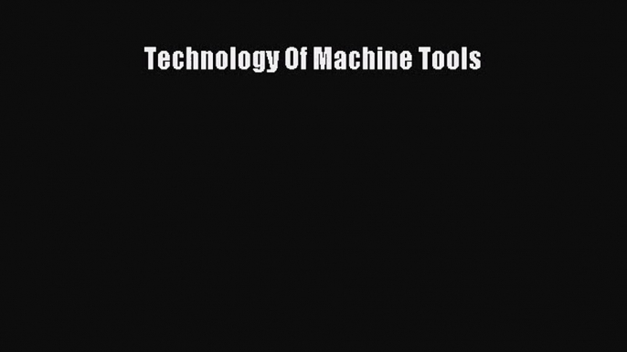 [PDF Download] Technology Of Machine Tools [Read] Full Ebook