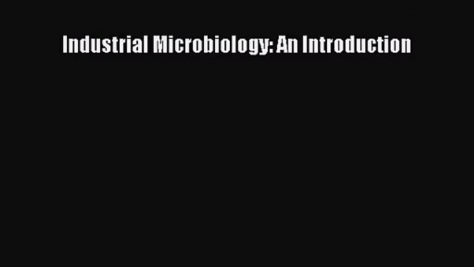 [PDF Download] Industrial Microbiology: An Introduction [Download] Online