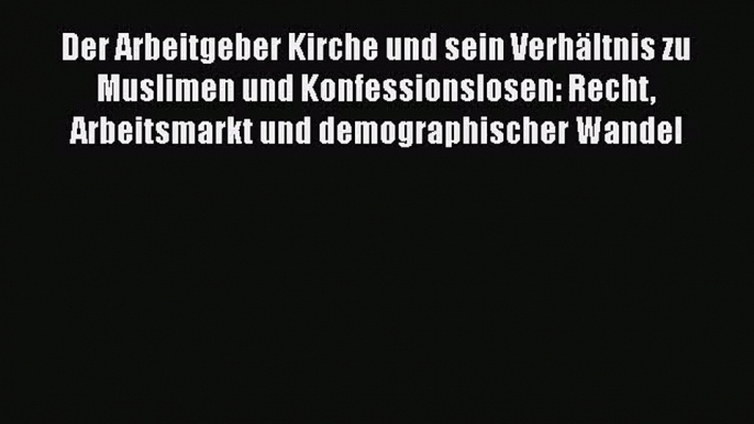 Der Arbeitgeber Kirche und sein Verhältnis zu Muslimen und Konfessionslosen: Recht Arbeitsmarkt