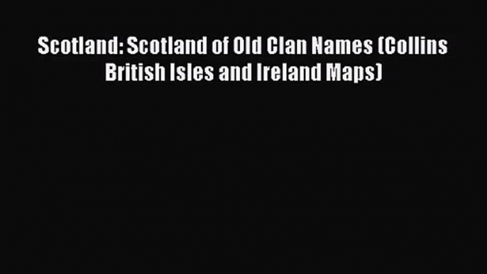 [PDF Download] Scotland: Scotland of Old Clan Names (Collins British Isles and Ireland Maps)