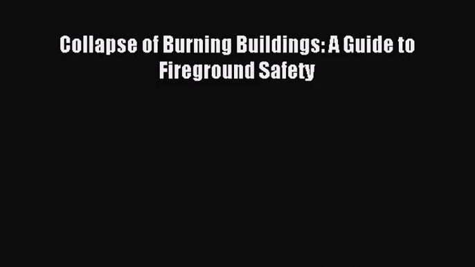 [PDF Download] Collapse of Burning Buildings: A Guide to Fireground Safety [Read] Full Ebook