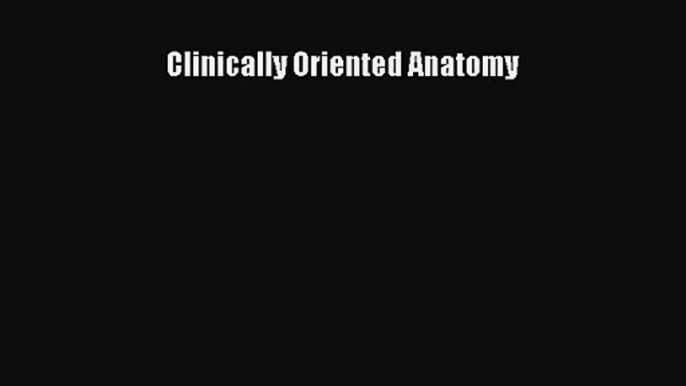 PDF Download Clinically Oriented Anatomy Read Full Ebook