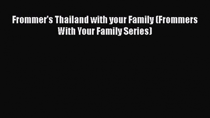 [PDF Download] Frommer's Thailand with your Family (Frommers With Your Family Series) [Download]