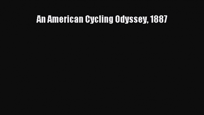 [PDF Download] An American Cycling Odyssey 1887 [Read] Online