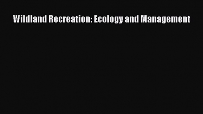 [PDF Download] Wildland Recreation: Ecology and Management [PDF] Online