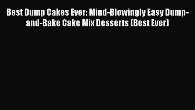 Read Best Dump Cakes Ever: Mind-Blowingly Easy Dump-and-Bake Cake Mix Desserts (Best Ever)