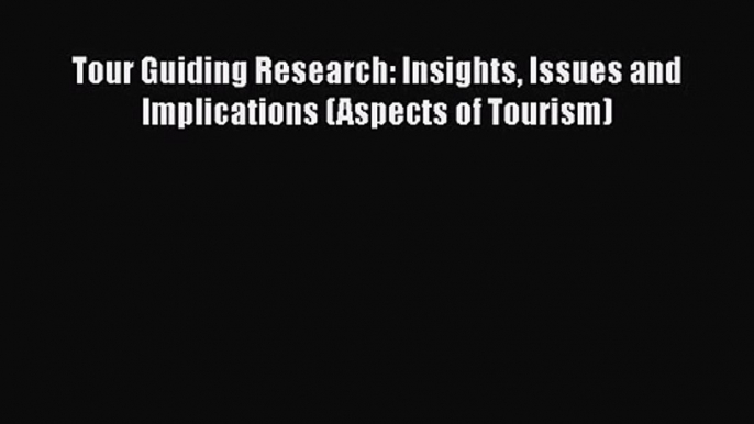 [PDF Download] Tour Guiding Research: Insights Issues and Implications (Aspects of Tourism)