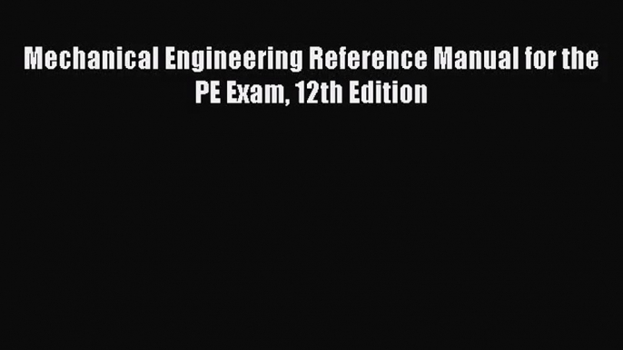 [PDF Download] Mechanical Engineering Reference Manual for the PE Exam 12th Edition [Download]