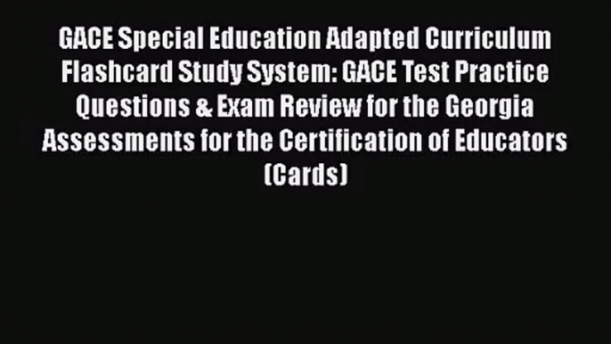 [PDF Download] GACE Special Education Adapted Curriculum Flashcard Study System: GACE Test