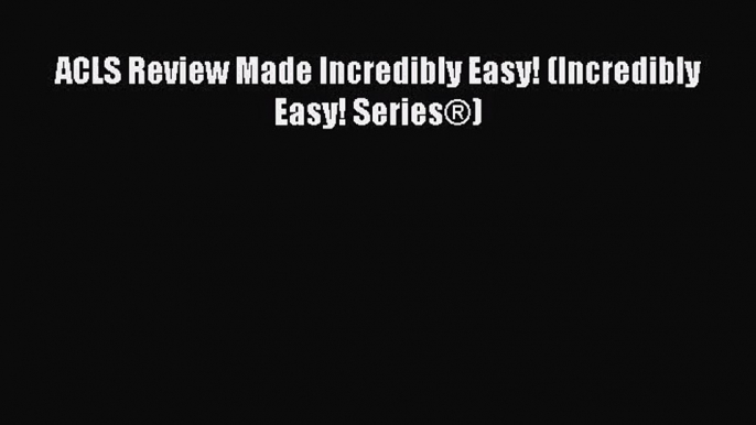 [PDF Download] ACLS Review Made Incredibly Easy! (Incredibly Easy! Series®) [Download] Full