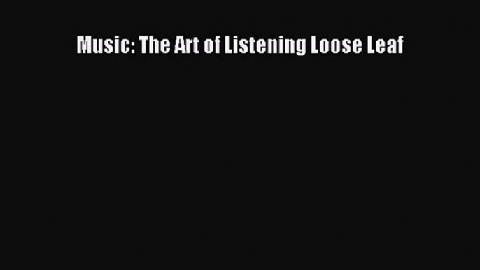 [PDF Download] Music: The Art of Listening Loose Leaf [Read] Online